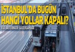 Bugün İstanbul'da hangi yollar kapalı?