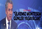 Bülent Arınç: 'Ülkemiz muhteşem günler yaşayacak'