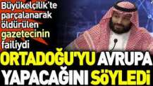 Büyükelçilik’te parçalanarak öldürülen gazetecinin faili Ortadoğu'yu Avrupa yapacağını söyledi