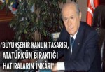 "Büyükşehir Kanun Tasarısı, Atatürk'ün bıraktığı hatıraların inkârı"