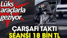 Çarşafı taktı seansı 18 bin TL. Lüks araçlarla geziyor