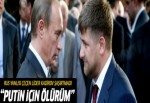 Çeçen lider Kadirov: Putin için ölürüm