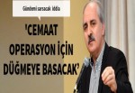 Cemaat operasyon için düğmeye basacak