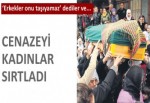 Cenazeyi kadınlar sırtladı