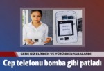 Cep telefonu konuşurken bomba gibi patladı