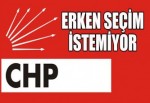 CHP 'erken seçim' istemiyor