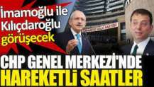 CHP Genel Merkezi’nde hareketli saatler!