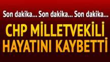 CHP milletvekili hayatını kaybetti