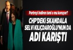 CHP'deki skandala Selvi Kılıçdaroğlu'nun adı da karıştı