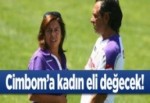 Cimbom'a kadın eli değecek!