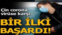 Çin corona virüse karşı bir ilki başardı