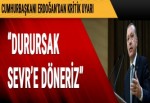 Cumhurbaşkanı Erdoğan: Durursak Sevr’e döneriz