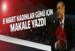 Cumhurbaşkanı Erdoğan Kadınlar Günü makalesi yazdı