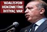 Cumhurbaşkanı Erdoğan: Koalisyon hükümetine ihtiyaç var