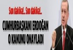 Cumhurbaşkanı Erdoğan o kanunu onayladı