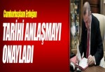 Cumhurbaşkanı Erdoğan tarihi anlaşmayı onayladı