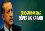 Cumhurbaşkanı Erdoğan'dan flaş Süper Lig kararı