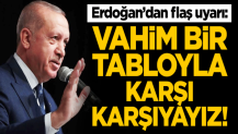 Cumhurbaşkanı Erdoğan'dan flaş uyarı: Vahim bir tabloyla karşı karşıyayız!