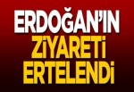 Cumhurbaşkanı Erdoğan'ın ziyareti ertelendi!