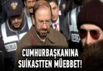 Cumhurbaşkanına suikastten müebbet!