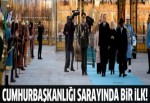 Cumhurbaşkanlığı Sarayı'nda bir ilk!