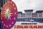 Cumhurbaşkanlığı'ndan o iddialara yalanlama