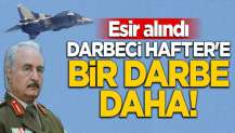 Darbeci Hafter'e bir darbe daha! Esir alındı