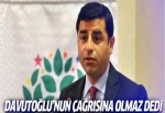 Davutoğlu'nun çağrısına Demirtaş'tan cevap geldi