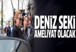 Deniz Seki ameliyat olacak