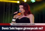 Deniz Seki hapse girmeyecek mi?