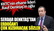 Denktaş'ın oğlu Serdar Denktaş'tan Erdoğan'ı çok kızdıracak sözler