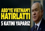 Devlet Bahçeli ABD'ye Vietnam'ı hatırlattı.