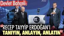 Devlet Bahçeli: Recep Tayyip Erdoğan’ı tanıyın anlayın anlatın