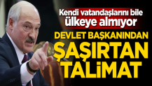 Devlet başkanından şaşırtan talimat: Kendi vatandaşlarını bile ülkeye almıyor