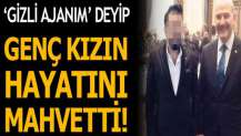 Devletin gizli ajanıyım deyip' genç kızın hayatını mahvetti