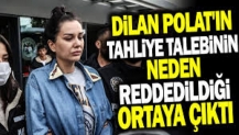 Dilan Polat'ın tahliye talebinin neden reddedildiği ortaya çıktı