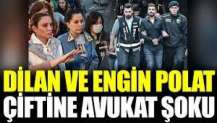 Dilan ve Engin Polat çiftine avukat şoku