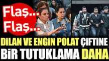 Dilan ve Engin Polat çiftine bir tutuklama daha