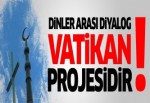 Dinler arası diyalog Vatikan projesidir