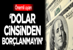 Dolar cinsinden borçlanmayın