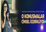 Duygu Yetiş: O konuşmalar cinsel içerikli