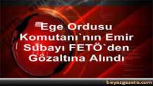 Ege Ordu Komutanı’nın emir subayı gözaltına alındı