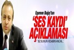 Egemen Bağış’tan 'ses kaydı' açıklaması