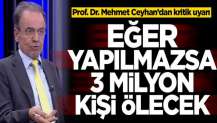 Eğer yapılmazsa 3 milyon kişi ölecek