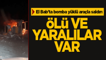 El Bab'ta bomba yüklü araçla saldırı! ölü ve yaralılar var