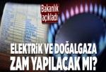 Elektrik ve doğalgaza zam yok.