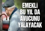 Emekli bu yıl da avucunu yalayacak