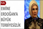 Emine Erdoğan'a büyük terbiyesizlik