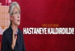 Emine Ülker Tarhan hastaneye kaldırıldı!