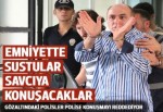 Emniyette sustular, savcıya konuşacaklar